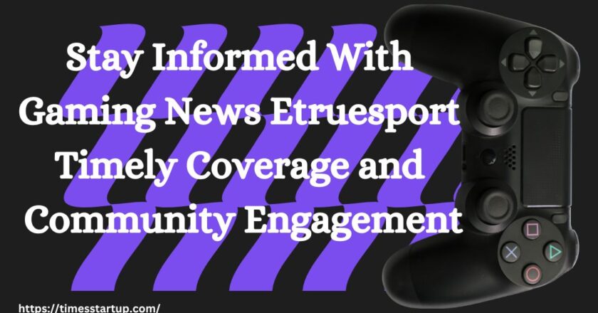 Stay Informed With Gaming News Etruesport Timely Coverage and Community Engagement