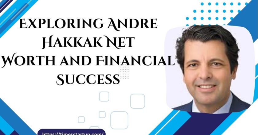 Exploring Andre Hakkak Net Worth and Financial Success