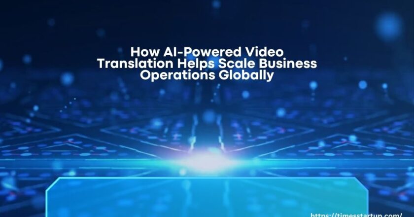 How AI-Powered Video Translation Helps Scale Business Operations Globally